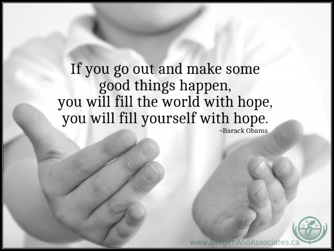 Poster of quote by Barack Obama: If you go out and make some good things happen, you will fill the world with hope, you will fill yourself with hope. Created by Bergen and Associates Counselling in Winnipeg Manitoba
